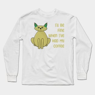 I'll Be Fine When I've Had My Coffee Long Sleeve T-Shirt